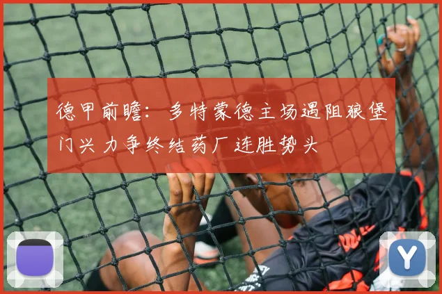 德甲前瞻：多特蒙德主场遇阻狼堡门兴力争终结药厂连胜势头